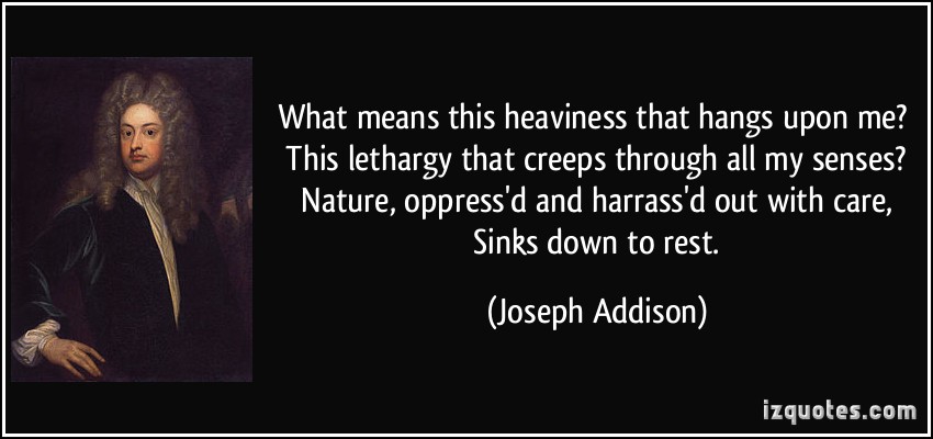 quote-what-means-this-heaviness-that-hangs-upon-me-this-lethargy-that-creeps-through-all-my-senses-joseph-addison-205715