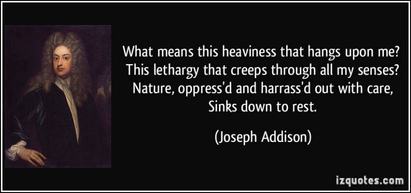 quote-what-means-this-heaviness-that-hangs-upon-me-this-lethargy-that-creeps-through-all-my-senses-joseph-addison-205715