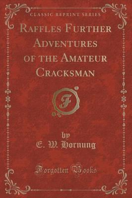 raffles-further-adventures-of-the-amateur-cracksman-classic-reprint-