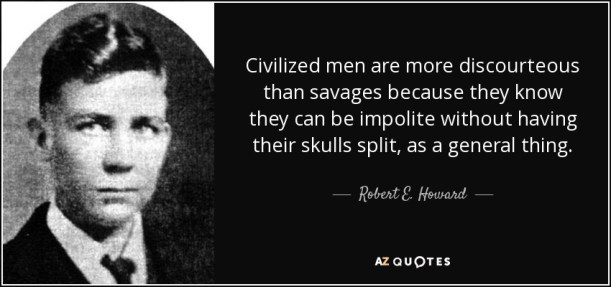 quote-civilized-men-are-more-discourteous-than-savages-because-they-know-they-can-be-impolite-robert-e-howard-13-72-30