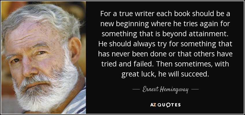 quote-for-a-true-writer-each-book-should-be-a-new-beginning-where-he-tries-again-for-something-ernest-hemingway-59-97-26